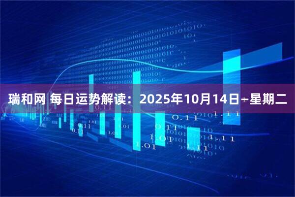 瑞和网 每日运势解读：2025年10月14日—星期二